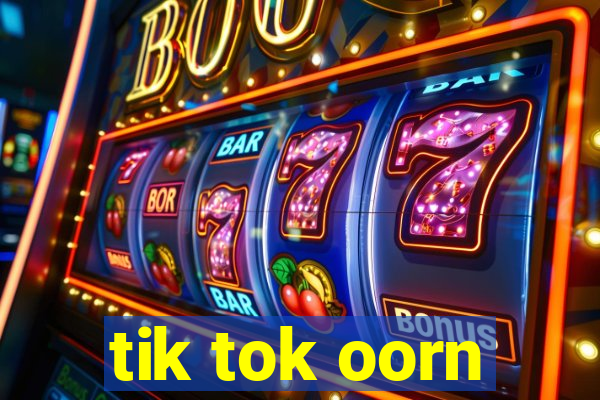 tik tok oorn